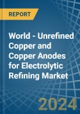 World - Unrefined Copper and Copper Anodes for Electrolytic Refining - Market Analysis, forecast, Size, Trends and Insights. Update: COVID-19 Impact- Product Image