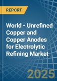 World - Unrefined Copper and Copper Anodes for Electrolytic Refining - Market Analysis, forecast, Size, Trends and Insights. Update: COVID-19 Impact- Product Image