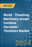 World - Threshing Machinery except Combine Harvester-Threshers - Market Analysis, Forecast, Size, Trends and Insights- Product Image