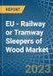 EU - Railway or Tramway Sleepers (Cross-Ties) of Wood - Market Analysis, Forecast, Size, Trends and Insights. Update: COVID-19 Impact - Product Thumbnail Image
