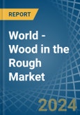 World - Wood in the Rough - Market Analysis, Forecast, Size, Trends and insights. Update: COVID-19 Impact- Product Image