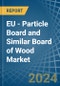 EU - Particle Board and Similar Board of Wood - Market Analysis, Forecast, Size, Trends and Insights. Update: COVID-19 Impact - Product Image