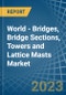 World - Bridges, Bridge Sections, Towers and Lattice Masts (of Iron or Steel) - Market Analysis, Forecast, Size, Trends and Insights. Update: COVID-19 Impact - Product Image