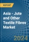 Asia - Jute and Other Textile Fibres - Market Analysis, Forecast, Size, Trends and Insights. Update: COVID-19 Impact - Product Image