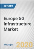 Europe 5G Infrastructure Market by Communication Infrastructure, Network Technology, Chipset Type and End Use: Opportunity Analysis and Industry Forecast, 2020-2027- Product Image