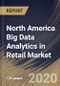 North America Big Data Analytics in Retail Market by Component, Deployment Type, Organization Size, Application and Country: Industry Analysis and Forecast 2020-2026 - Product Thumbnail Image