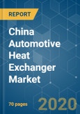 China Automotive Heat Exchanger Market - Growth, Trends, And Forecast (2020 - 2025)- Product Image