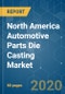 North America Automotive Parts Die Casting Market- Growth, Trends and Forecasts (2020 - 2025) - Product Thumbnail Image