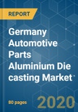 Germany Automotive Parts Aluminium Die casting Market - Growth, Trends, Forecast (2020 - 2025)- Product Image