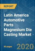 Latin America Automotive Parts Magnesium Die Casting Market - Growth, Trends, Forecast (2020 - 2025)- Product Image