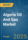 Algeria Oil And Gas - Market Share Analysis, Industry Trends & Statistics, Growth Forecasts (2025 - 2030)- Product Image