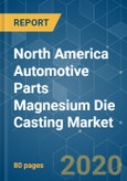 North America Automotive Parts Magnesium Die Casting Market - Growth, Trends, Forecast (2020 - 2025)- Product Image
