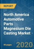 North America Automotive Parts Magnesium Die Casting Market - Growth, Trends, Forecast (2020 - 2025)- Product Image