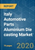 Italy Automotive Parts Aluminium Die casting Market - Growth, Trends, Forecast (2020 - 2025)- Product Image