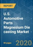 U.S. Automotive Parts Magnesium Die casting Market - Growth, Trends, Forecast (2020 - 2025)- Product Image