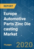 Europe Automotive Parts Zinc Die casting Market - Growth, Trends, Forecast (2020 - 2025)- Product Image