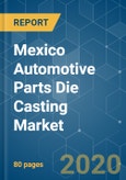 Mexico Automotive Parts Die Casting Market - Analysis of Growth, Trends, and Forecast (2020 - 2025)- Product Image