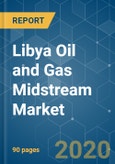 Libya Oil and Gas Midstream Market - Growth, Trends, and Forecasts (2020 - 2025)- Product Image