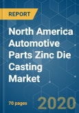 North America Automotive Parts Zinc Die Casting Market - Growth, Trends, and Forecast (2020 - 2025)- Product Image