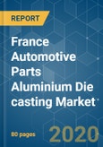 France Automotive Parts Aluminium Die casting Market - Growth, Trends, Forecast (2020 - 2025)- Product Image