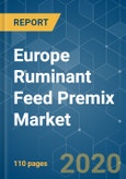 Europe Ruminant Feed Premix Market - Growth, Trends and Forecasts (2020 - 2025)- Product Image