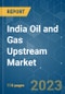 India Oil and Gas Upstream Market - Growth, Trends, and Forecasts (2023-2028) - Product Thumbnail Image