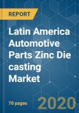 Latin America Automotive Parts Zinc Die casting Market - Growth, Trends, and Forecast (2020 - 2025)- Product Image