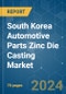 South Korea Automotive Parts Zinc Die casting Market - Growth, Trends, Forecast (2020 - 2025) - Product Thumbnail Image