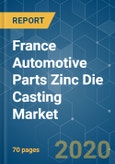 France Automotive Parts Zinc Die Casting Market - Growth, Trends, and Forecast (2020 - 2025)- Product Image