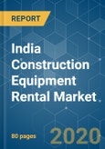 India Construction Equipment Rental Market - Growth, Trends, and Forecast (2020 - 2025)- Product Image