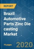 Brazil Automotive Parts Zinc Die casting Market - Growth, Trends, Forecast (2020 - 2025)- Product Image