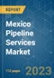 Mexico Pipeline Services Market - Growth, Trends, and Forecasts (2023-2028) - Product Thumbnail Image