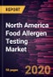 North America Food Allergen Testing Market Forecast to 2027 - COVID-19 Impact and Regional Analysis by Source, Technology, and Food Tested - Product Thumbnail Image