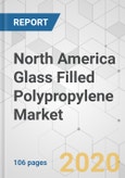 North America Glass Filled Polypropylene Market - Global Industry Analysis, Size, Share, Growth, Trends, and Forecast, 2020-2030- Product Image