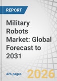 Military Robots Market: Global Forecast to 2031- Product Image