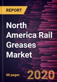 North America Rail Greases Market Forecast to 2027 - COVID-19 Impact and Regional Analysis by Product Type, Application, and Distribution Channel- Product Image
