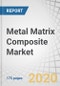 Metal Matrix Composite Market by Matrix Type (Aluminum MMC, Magnesium MMC, Copper MMC, Super Alloys MMC), Reinforcement Type, Production Technology, Reinforcement Material, End-Use Industry, and Region - Global Forecast to 2025 - Product Thumbnail Image