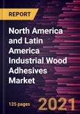 North America and Latin America Industrial Wood Adhesives Market Forecast to 2027 - COVID-19 Impact and Regional Analysis By Resin Type; Technology- Product Image