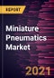 Miniature Pneumatics Market Forecast to 2027 - COVID-19 Impact and Global Analysis By Type and Application - Product Thumbnail Image