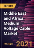 Middle East and Africa Medium Voltage Cable Market Forecast to 2027 - COVID-19 Impact and Regional Analysis By Installation Type and End-Users- Product Image