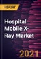 Hospital Mobile X-Ray Market Forecast to 2027 - COVID-19 Impact and Global Analysis by Technology; Configuration; Ward and Geography - Product Image