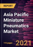 Asia Pacific Miniature Pneumatics Market Forecast to 2027 - COVID-19 Impact and Regional Analysis By Type and Application- Product Image