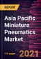 Asia Pacific Miniature Pneumatics Market Forecast to 2027 - COVID-19 Impact and Regional Analysis By Type and Application - Product Thumbnail Image