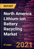 North America Lithium-ion Battery Recycling Market Forecast to 2027 - COVID-19 Impact and Regional Analysis By Battery Chemistry and Industry- Product Image