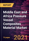 Middle East and Africa Pressure Vessel Composites Material Market Forecast to 2027 - COVID-19 Impact and Analysis By Material; End User; and Country- Product Image
