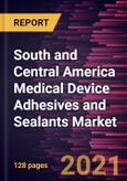 South and Central America Medical Device Adhesives and Sealants Market Forecast to 2027 - COVID-19 Impact and Regional Analysis By Product and Application; and Country- Product Image