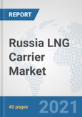 Russia LNG Carrier Market: Prospects, Trends Analysis, Market Size and Forecasts up to 2026- Product Image