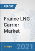 France LNG Carrier Market: Prospects, Trends Analysis, Market Size and Forecasts up to 2026- Product Image
