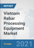 Vietnam Rebar Processing Equipment Market: Prospects, Trends Analysis, Market Size and Forecasts up to 2026- Product Image