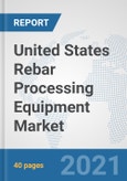 United States Rebar Processing Equipment Market: Prospects, Trends Analysis, Market Size and Forecasts up to 2026- Product Image
